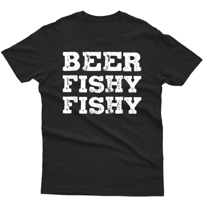 Beer Fishy Fishy Funny Sayings Gift For Beer Drinkers Lovers T-shirt