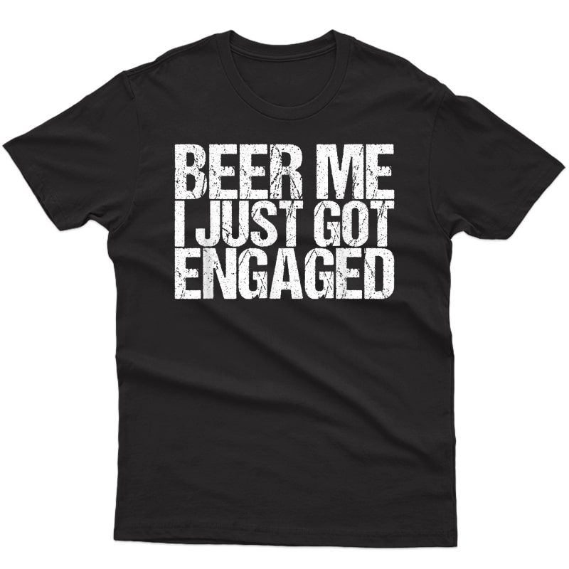 Beer Me I Just Got Engaged Funny Engaget T-shirt