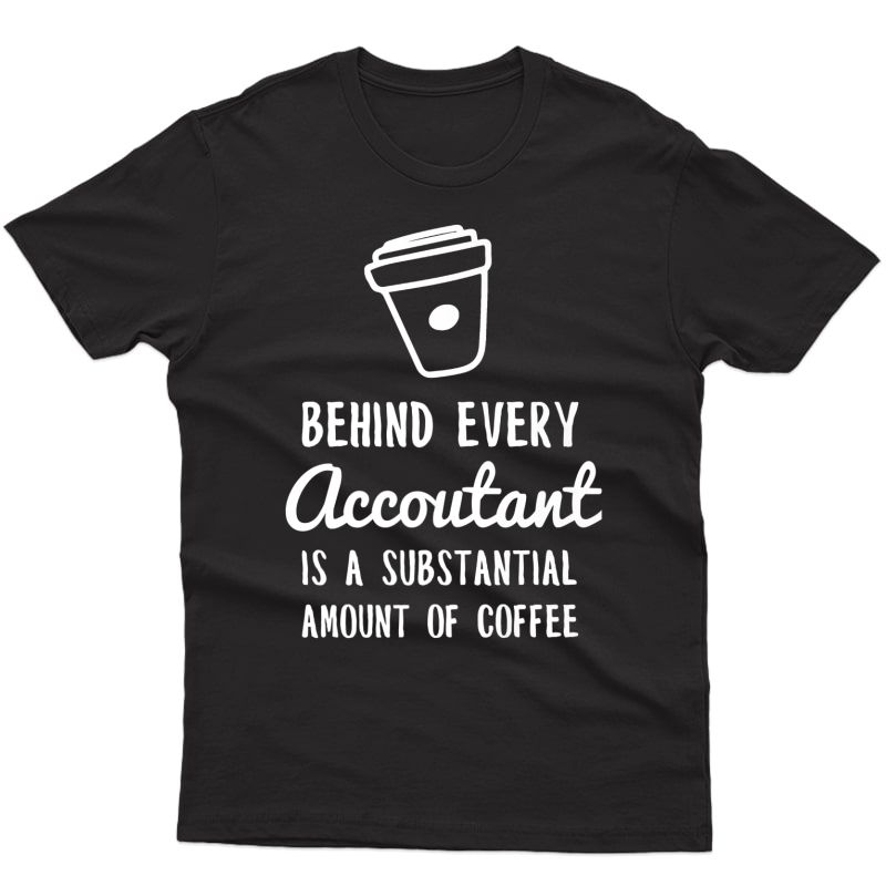 Behind Every Accountant Is Coffee Funny Accounting Premium T-shirt