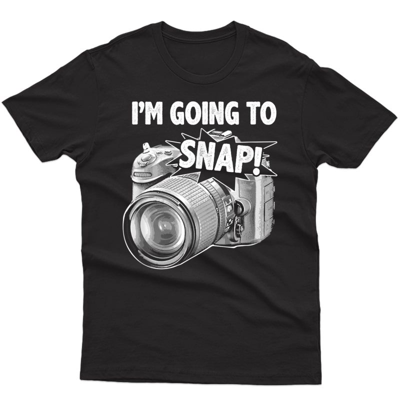 Camera Photographer Gift I'm Going To Snap T-shirt