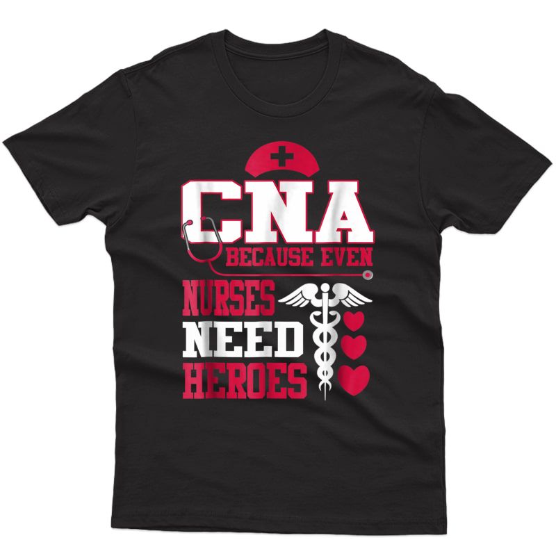 Cna Because Even Nurses Need Heroes Shirt Nurse Gifts