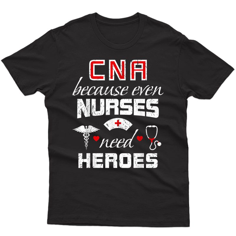 Cna Humor Gift Because Even Nurses Need Heroes Funny Nurse T-shirt