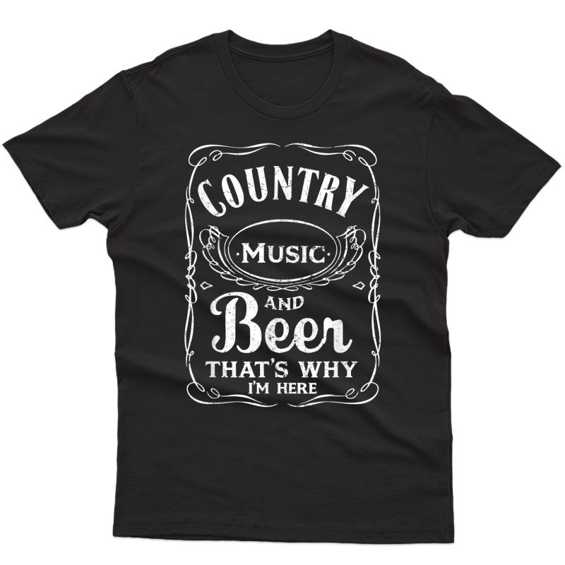 Country Music And Beer That's Why I'm Here Beer Lover Tshirt