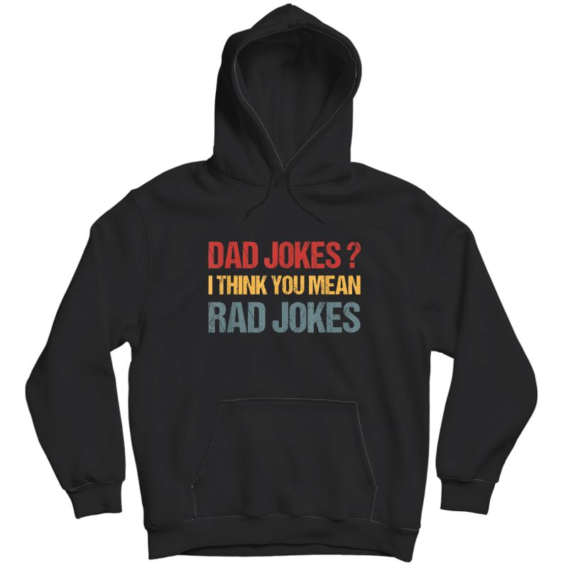 Dad Jokes Shirt I Think You Mean Rad Jokes Gift Fathers Day T-shirt Unisex Pullover Hoodie