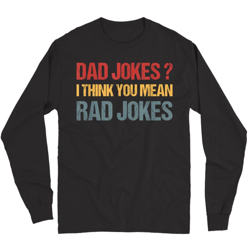 Dad Jokes Shirt I Think You Mean Rad Jokes Gift Fathers Day T-shirt Long Sleeve T-shirt