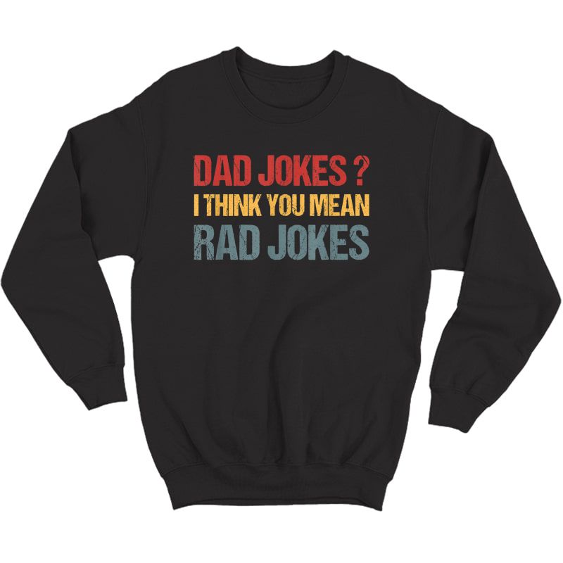 Dad Jokes Shirt I Think You Mean Rad Jokes Gift Fathers Day T-shirt Crewneck Sweater