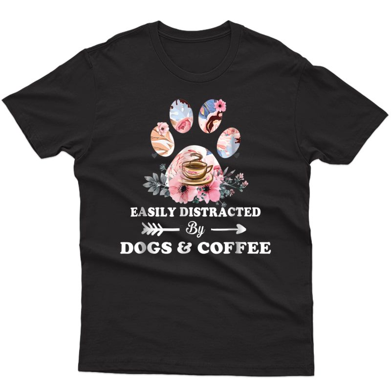 Easily Distracted By Dogs And Coffee T Shirt