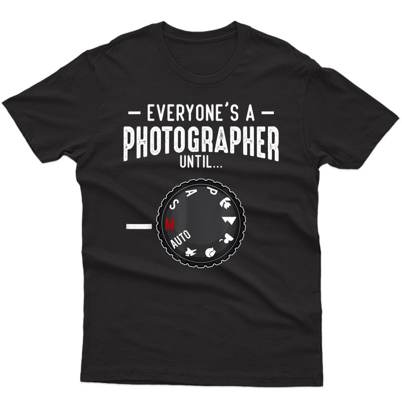 Everyone's A Photographer Until Manual Mode Funny Camera T-shirt