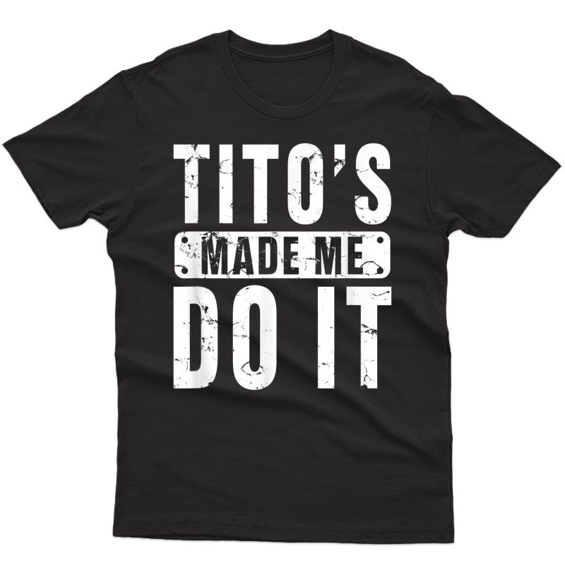 Funny Tito's Made Me Do It Vodka Made Me Do It Design T-shirt