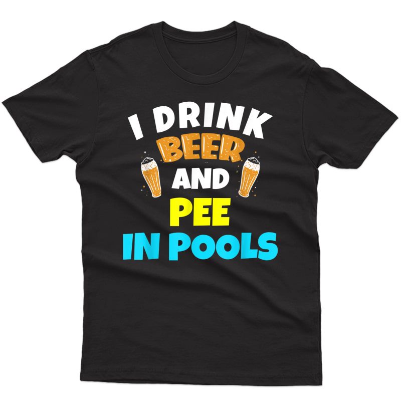 I Drink Beer And Pee In Pools Lake River Tshirt Gifts