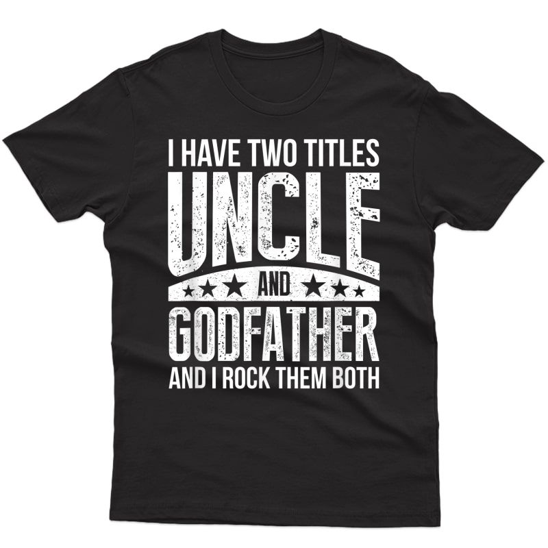 I Have Two Titles Uncle And Godfather I Rock Them Both T-shirt