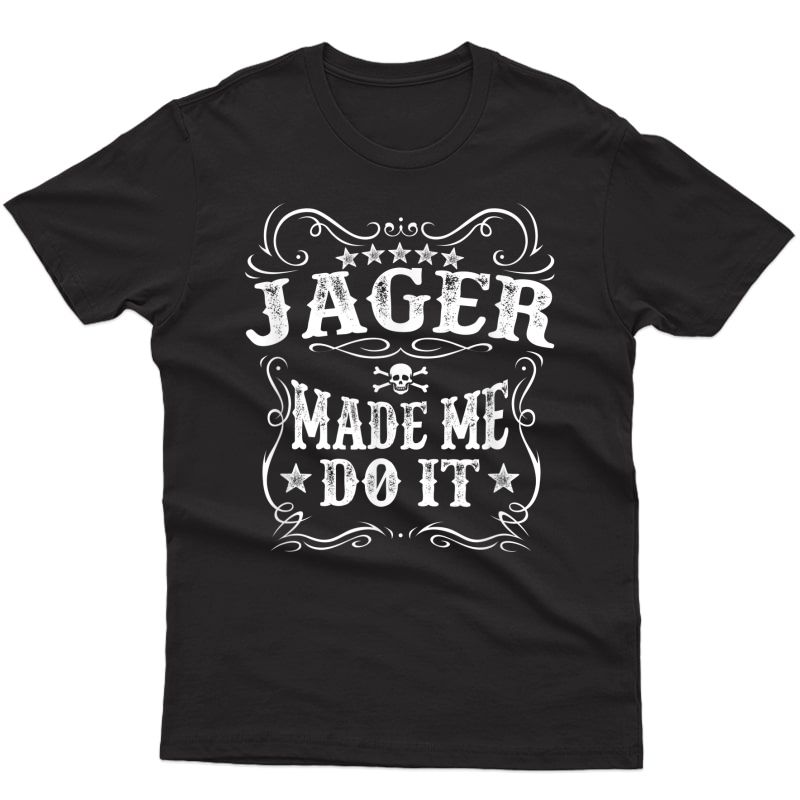 Jager Made Me Do It Tee - Funny Alcohol Drinker Gift T-shirt