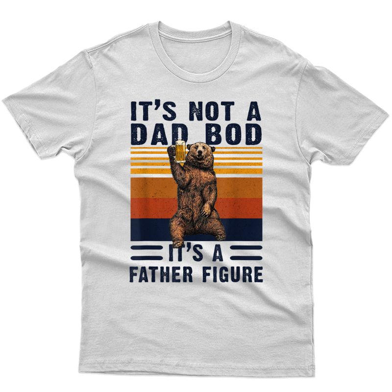 S Dad Bod Shirt Bear Its Not A Dad Bod Its A Father Figure T-shirt