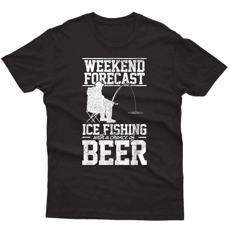 S Ice Fishing With A Chance Of Beer Funny Fisherman Gift T-shirt