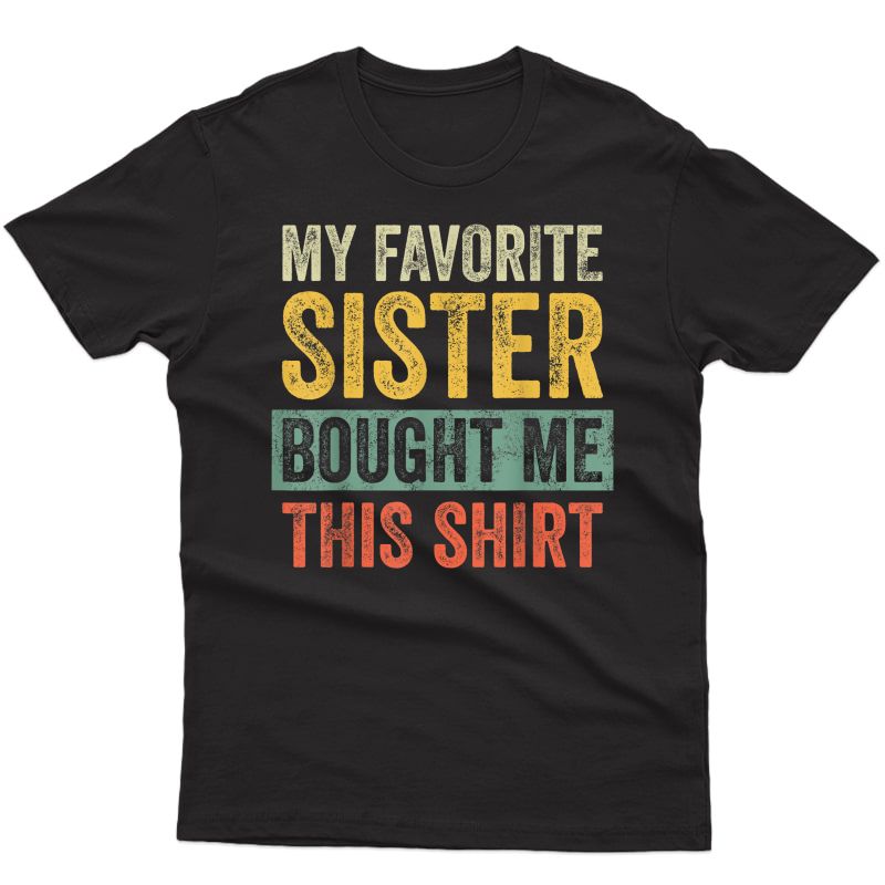 My Favorite Sister Bought Me This Shirt | Funny Brother Gift T-shirt