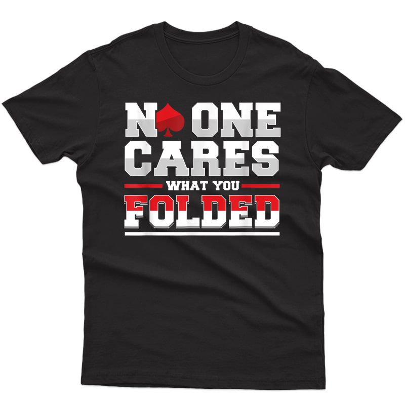 No One Cares What You Folded Fold Poker Texas Holdem All In T-shirt