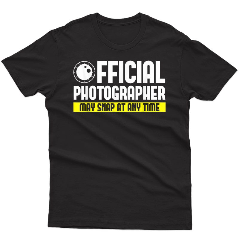  Photographer May Snap At Any Time | Funny Gift T-shirt