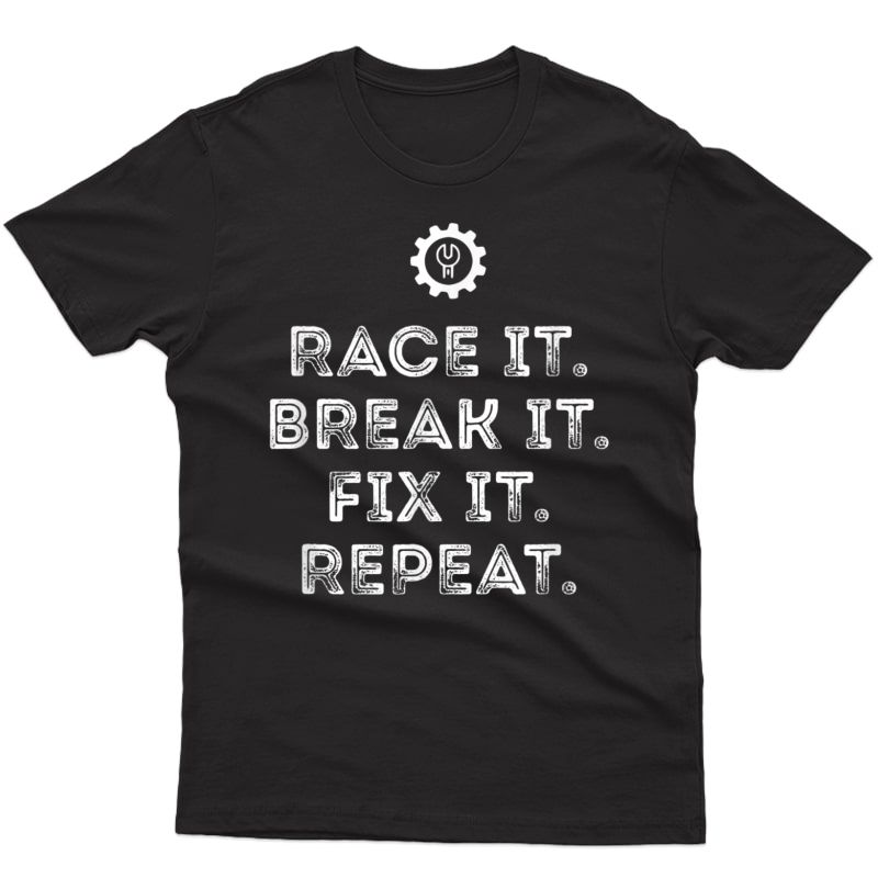 Race It Break It Fix It Repeat Funny Racing Mechanic Tshirt