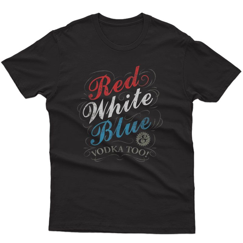 Red Blue And Vodka Too Funny Drinking 4th Of July T-shirt