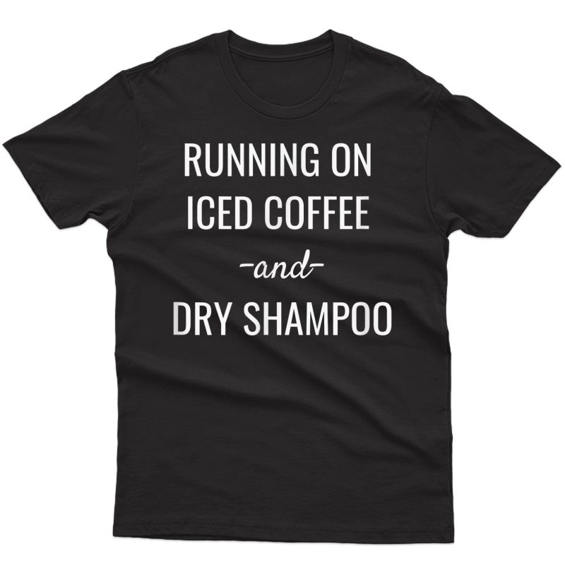 Running On Iced Coffee And Dry Shampoo Graphic T-shirt