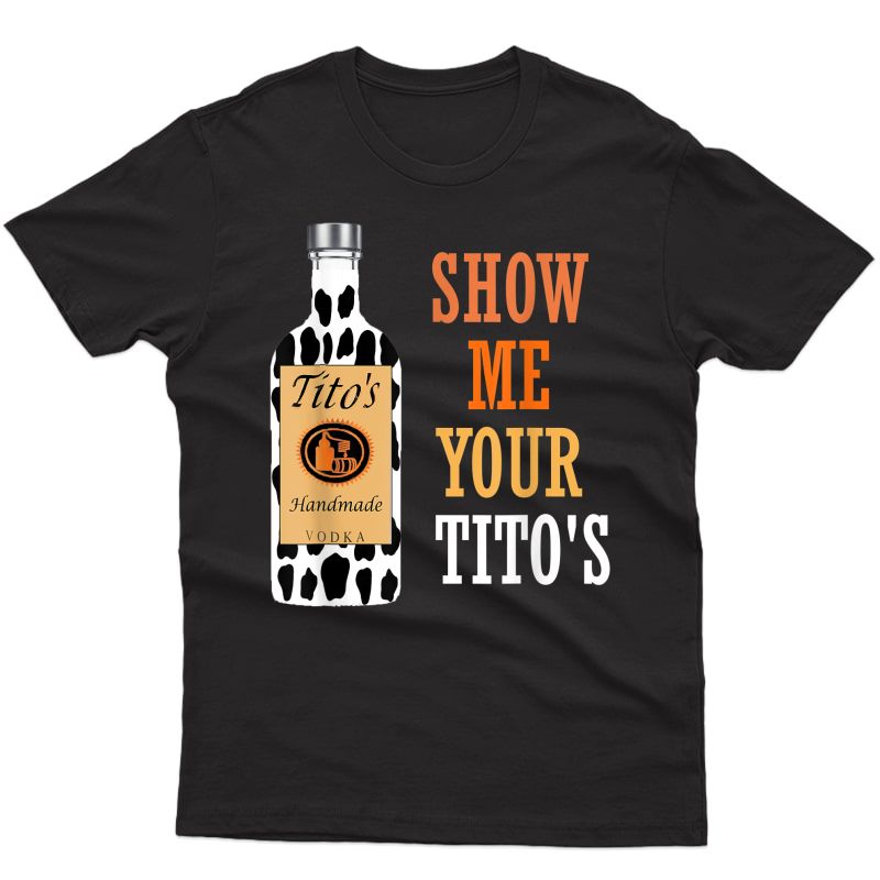 Show Me Your Tito's Funny Vodka T-shirt