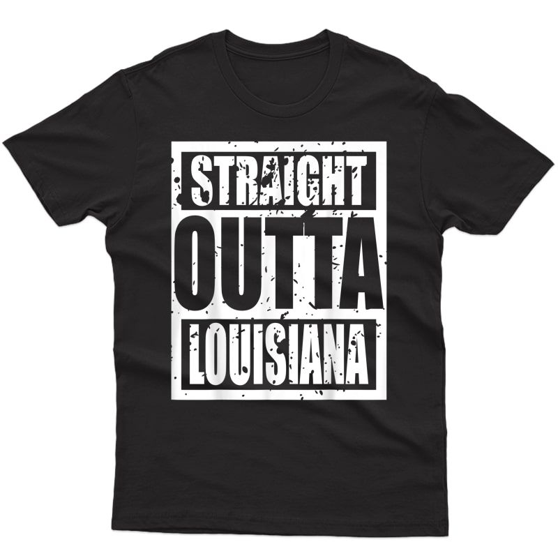 Straight Outta Louisiana Tshirt - Louisiana Funny Gift Tee T-shirt