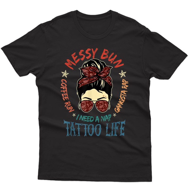 Tattoo Life Messy Bun Coffee Run Gangsta Rap Nap T-shirt