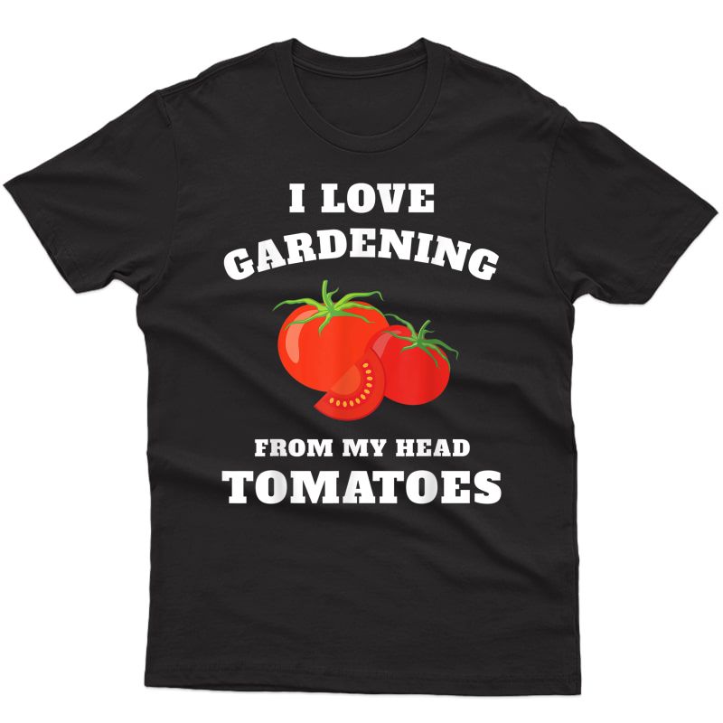 Vegetable Gardener Gift Funny Pun Tomatoes Gardening T-shirt