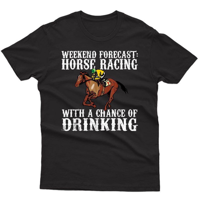 Weekend Forecast Horse Racing Chance Of Drinking Derby Gift T-shirt
