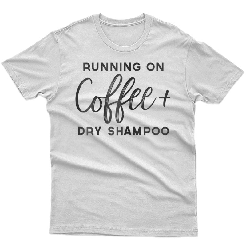  Running On Coffee And Dry Shampoo Shirt, Lady Boss Shirt